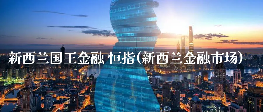 新西兰国王金融 恒指(新西兰金融市场)_https://www.tian1ad.com_黄金期货_第1张