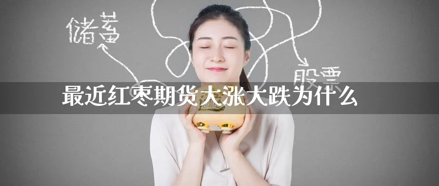 最近红枣期货大涨大跌为什么_黄金直播室_第1张_黄金直播室 最近红枣期货大涨大跌为什么_https://www.tian1ad.com_黄金直播室_第1张