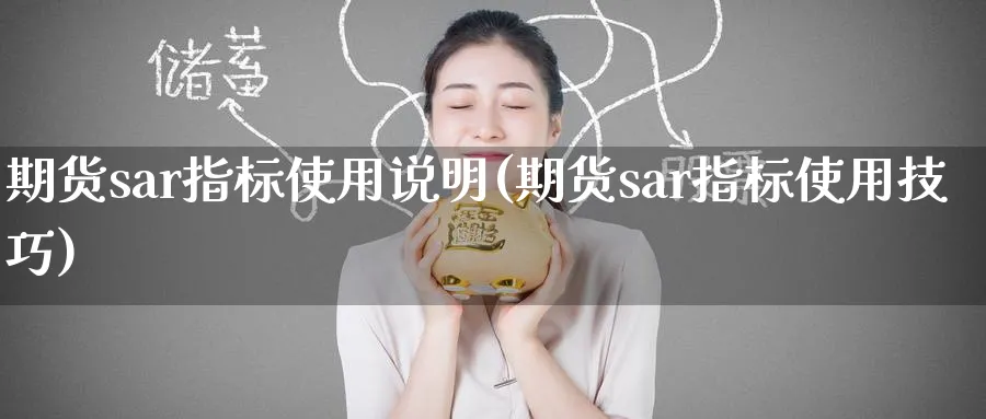 期货sar指标使用说明(期货sar指标使用技巧)_https://www.tian1ad.com_黄金直播室_第1张