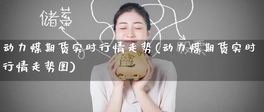 动力煤期货实时行情走势(动力煤期货实时行情走势图)_https://www.tian1ad.com_期货学院_第1张