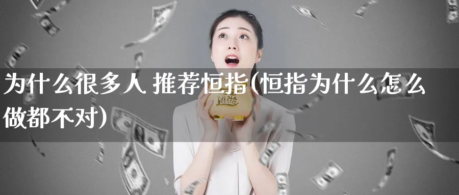 为什么很多人 推荐恒指(恒指为什么怎么做都不对)_期货学院_第1张_黄金直播室 为什么很多人 推荐恒指(恒指为什么怎么做都不对)_https://www.tian1ad.com_期货学院_第1张