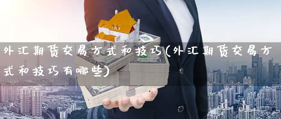 外汇期货交易方式和技巧(外汇期货交易方式和技巧有哪些)_黄金直播室_第1张_黄金直播室 外汇期货交易方式和技巧(外汇期货交易方式和技巧有哪些)_https://www.tian1ad.com_黄金直播室_第1张