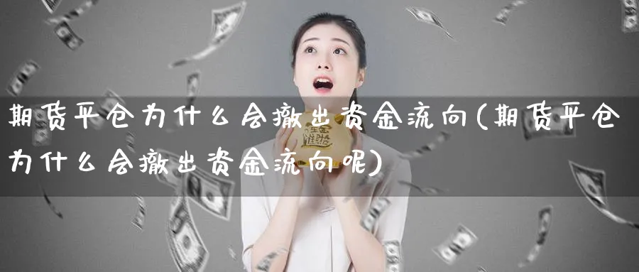 期货平仓为什么会撤出资金流向(期货平仓为什么会撤出资金流向呢)_https://www.tian1ad.com_黄金期货_第1张