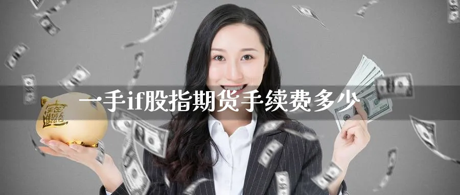 一手if股指期货手续费多少_https://www.tian1ad.com_黄金期货_第1张