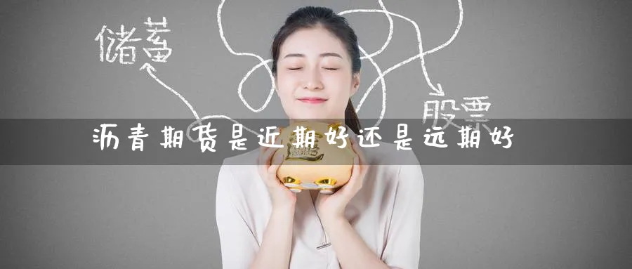 沥青期货是近期好还是远期好_https://www.tian1ad.com_黄金期货_第1张