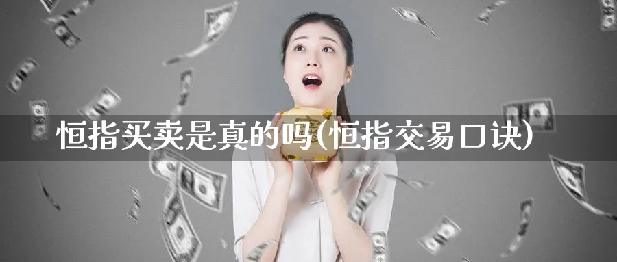 恒指买卖是真的吗(恒指交易口诀)_https://www.tian1ad.com_黄金直播室_第1张