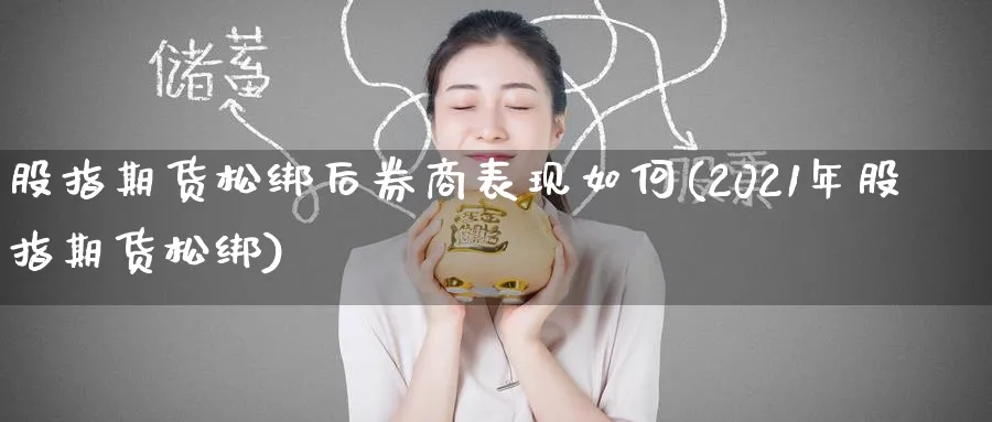 股指期货松绑后券商表现如何(2021年股指期货松绑)_https://www.tian1ad.com_铜期货_第1张