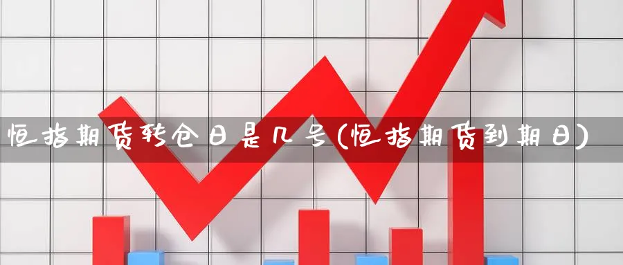 恒指期货转仓日是几号(恒指期货到期日)_https://www.tian1ad.com_黄金直播室_第1张