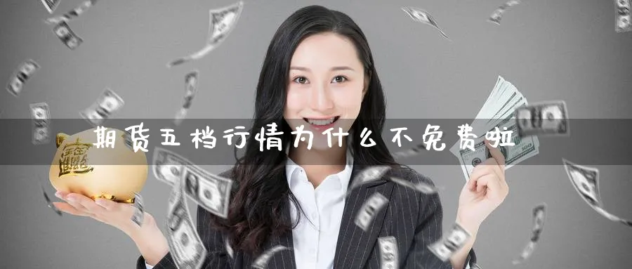 期货五档行情为什么不免费啦_https://www.tian1ad.com_黄金期货_第1张