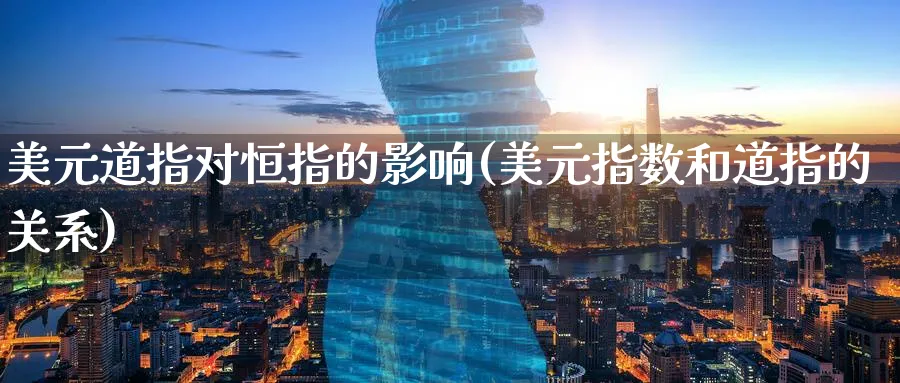 美元道指对恒指的影响(美元指数和道指的关系)_https://www.tian1ad.com_铜期货_第1张