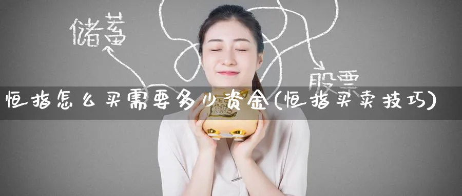 恒指怎么买需要多少资金(恒指买卖技巧)_https://www.tian1ad.com_铜期货_第1张