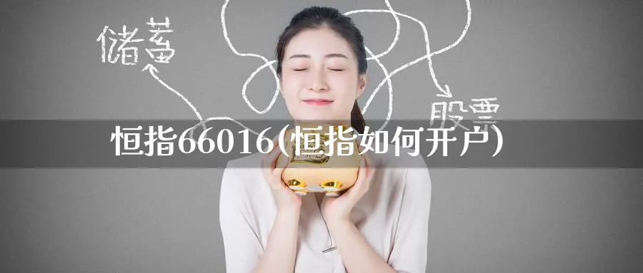 恒指66016(恒指如何开户)_https://www.tian1ad.com_黄金期货_第1张