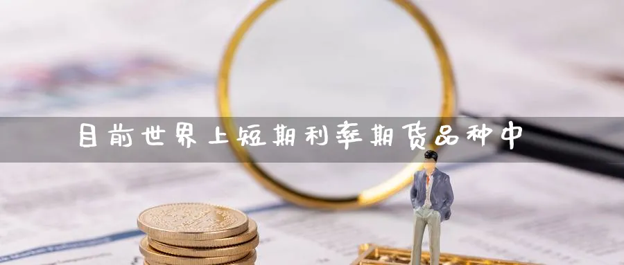 目前世界上短期利率期货品种中_https://www.tian1ad.com_黄金直播室_第1张