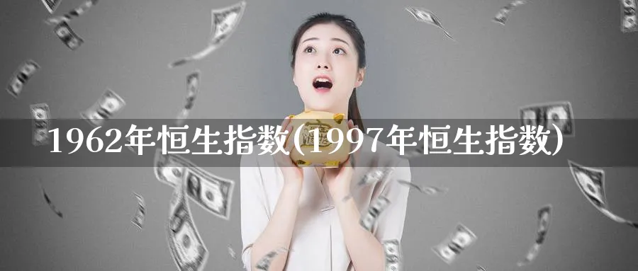 1962年恒生指数(1997年恒生指数)_黄金期货_第1张_黄金直播室 1962年恒生指数(1997年恒生指数)_https://www.tian1ad.com_黄金期货_第1张