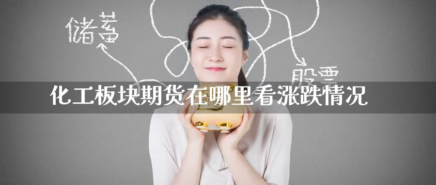 化工板块期货在哪里看涨跌情况_https://www.tian1ad.com_黄金直播室_第1张