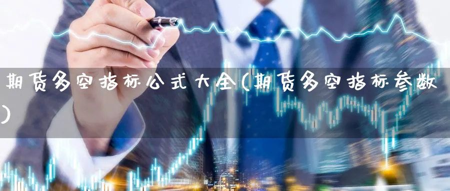期货多空指标公式大全(期货多空指标参数)_https://www.tian1ad.com_铜期货_第1张