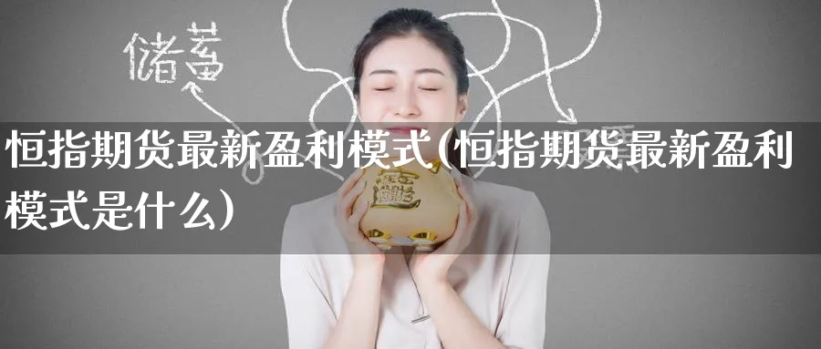 恒指期货最新盈利模式(恒指期货最新盈利模式是什么)_https://www.tian1ad.com_期货学院_第1张