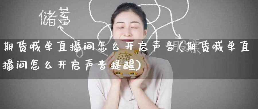 期货喊单直播间怎么开启声音(期货喊单直播间怎么开启声音提醒)_https://www.tian1ad.com_铜期货_第1张