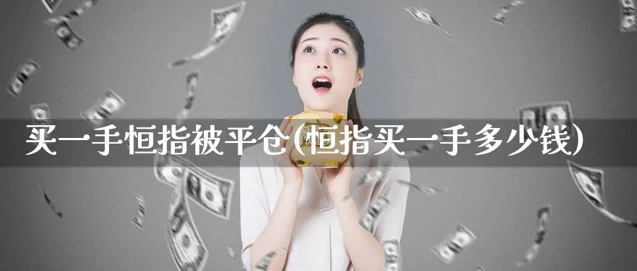 买一手恒指被平仓(恒指买一手多少钱)_https://www.tian1ad.com_铜期货_第1张