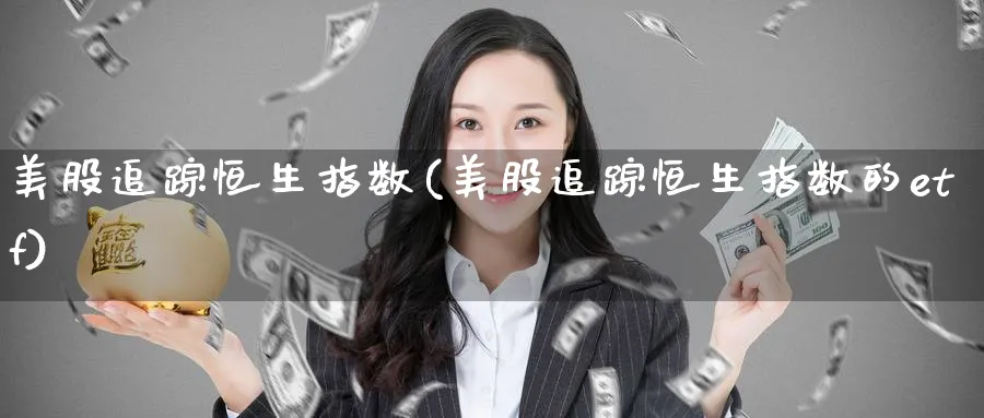 美股追踪恒生指数(美股追踪恒生指数的etf)_https://www.tian1ad.com_期货学院_第1张
