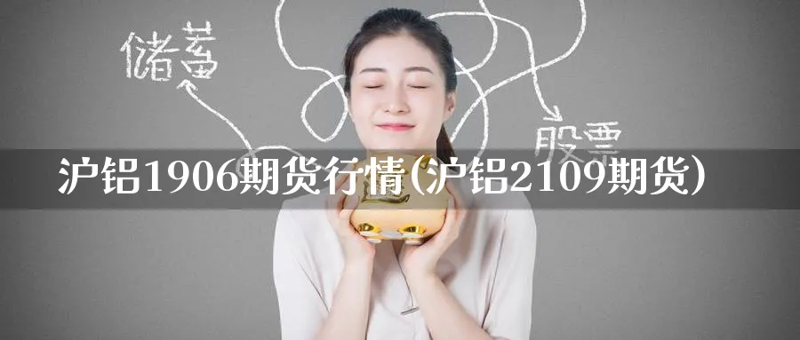 沪铝1906期货行情(沪铝2109期货)_https://www.tian1ad.com_黄金期货_第1张