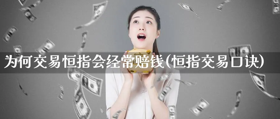 为何交易恒指会经常赔钱(恒指交易口诀)_https://www.tian1ad.com_铜期货_第1张