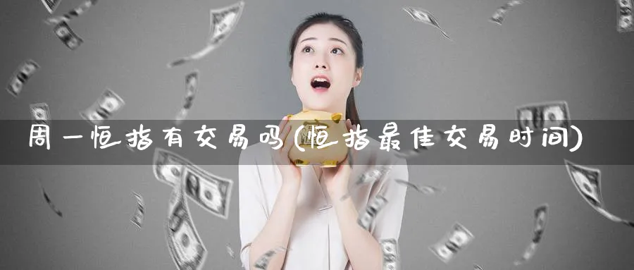 周一恒指有交易吗(恒指最佳交易时间)_期货学院_第1张_黄金直播室 周一恒指有交易吗(恒指最佳交易时间)_https://www.tian1ad.com_期货学院_第1张