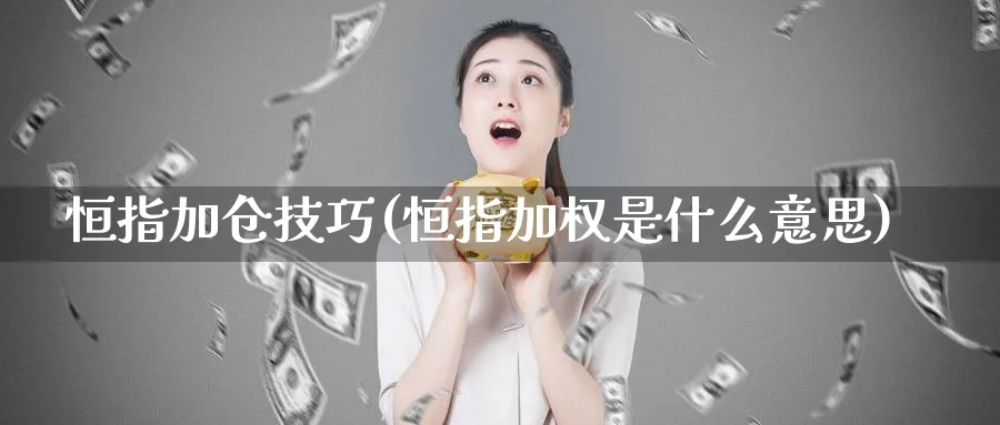 恒指加仓技巧(恒指加权是什么意思)_黄金直播室_第1张_黄金直播室 恒指加仓技巧(恒指加权是什么意思)_https://www.tian1ad.com_黄金直播室_第1张