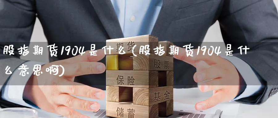 股指期货1904是什么(股指期货1904是什么意思啊)_https://www.tian1ad.com_期货学院_第1张