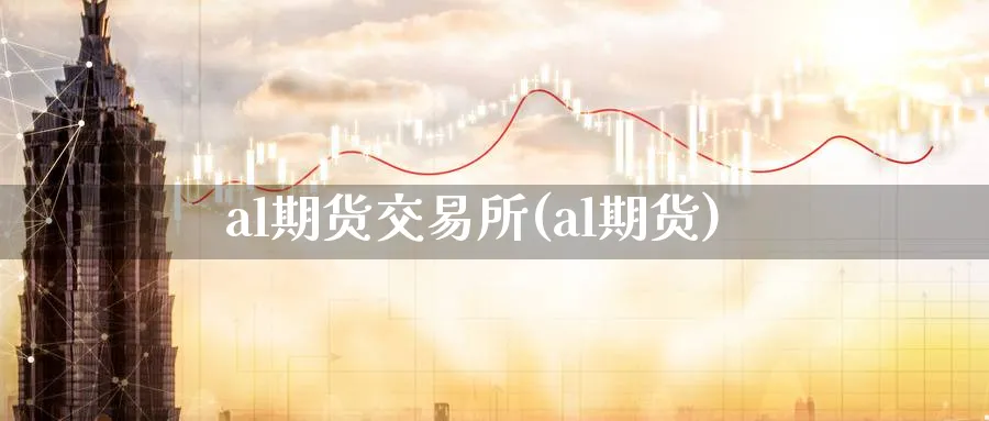 al期货交易所(al期货)_https://www.tian1ad.com_期货学院_第1张