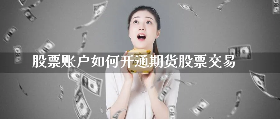 股票账户如何开通期货股票交易_https://www.tian1ad.com_铜期货_第1张