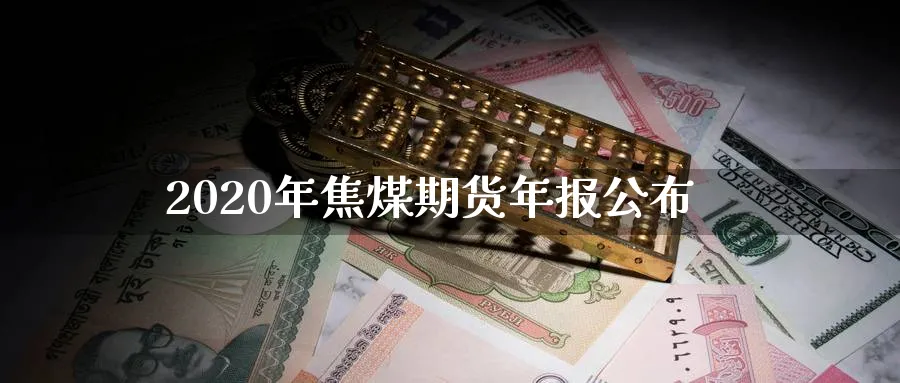 2020年焦煤期货年报公布_黄金期货_第1张_黄金直播室 2020年焦煤期货年报公布_https://www.tian1ad.com_黄金期货_第1张