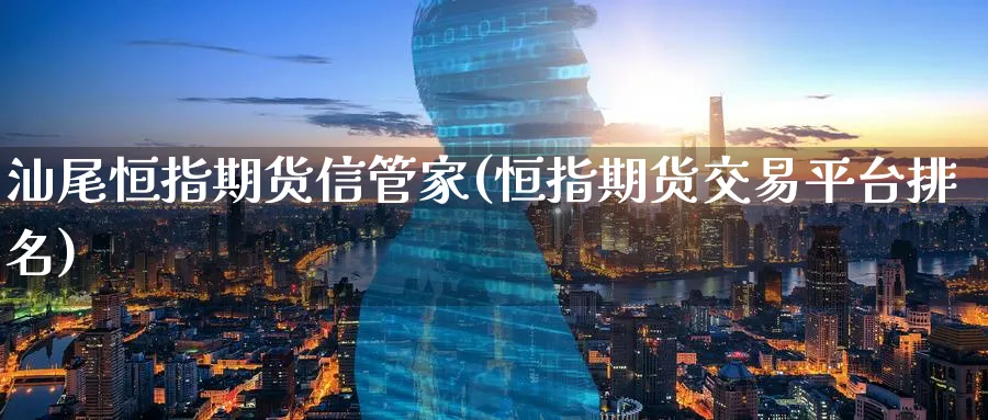 恒指期货信管家(恒指期货交易平台排名)_https://www.tian1ad.com_黄金期货_第1张