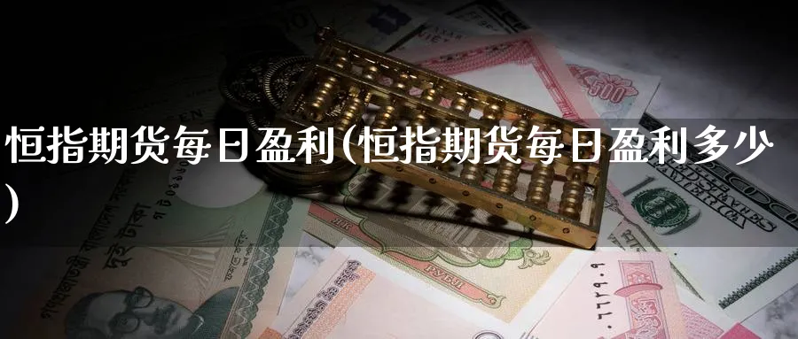 恒指期货每日盈利(恒指期货每日盈利多少)_https://www.tian1ad.com_黄金期货_第1张