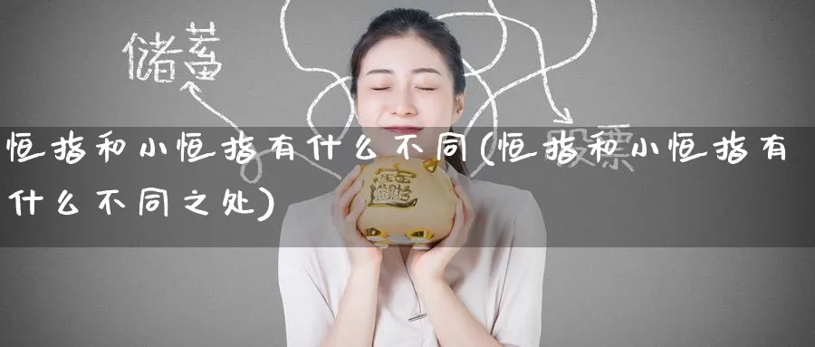 恒指和小恒指有什么不同(恒指和小恒指有什么不同之处)_https://www.tian1ad.com_铜期货_第1张