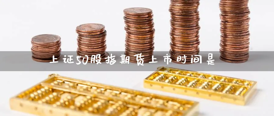 上证50股指期货上市时间是_https://www.tian1ad.com_黄金期货_第1张