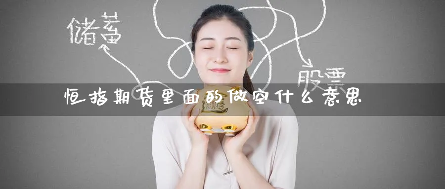 恒指期货里面的做空什么意思_https://www.tian1ad.com_黄金直播室_第1张