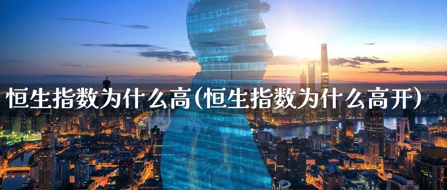 恒生指数为什么高(恒生指数为什么高开)_https://www.tian1ad.com_黄金期货_第1张