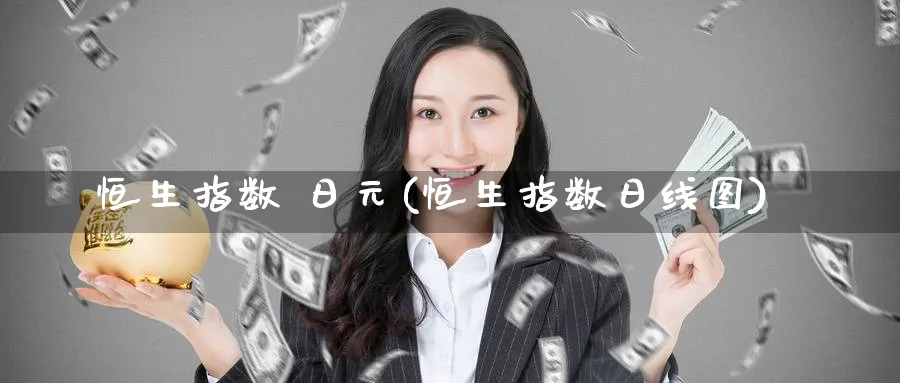 恒生指数 日元(恒生指数日线图)_铜期货_第1张_黄金直播室 恒生指数 日元(恒生指数日线图)_https://www.tian1ad.com_铜期货_第1张