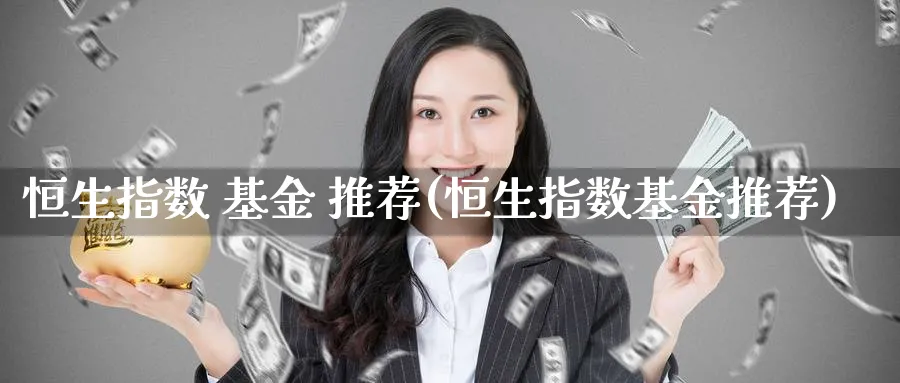 恒生指数 基金 推荐(恒生指数基金推荐)_https://www.tian1ad.com_铜期货_第1张