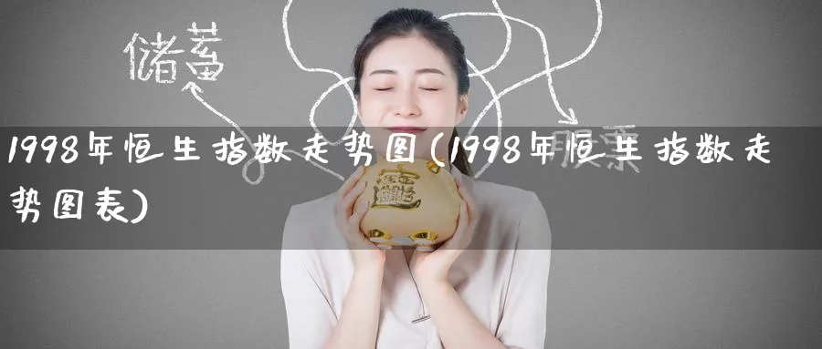 1998年恒生指数走势图(1998年恒生指数走势图表)_https://www.tian1ad.com_期货学院_第1张