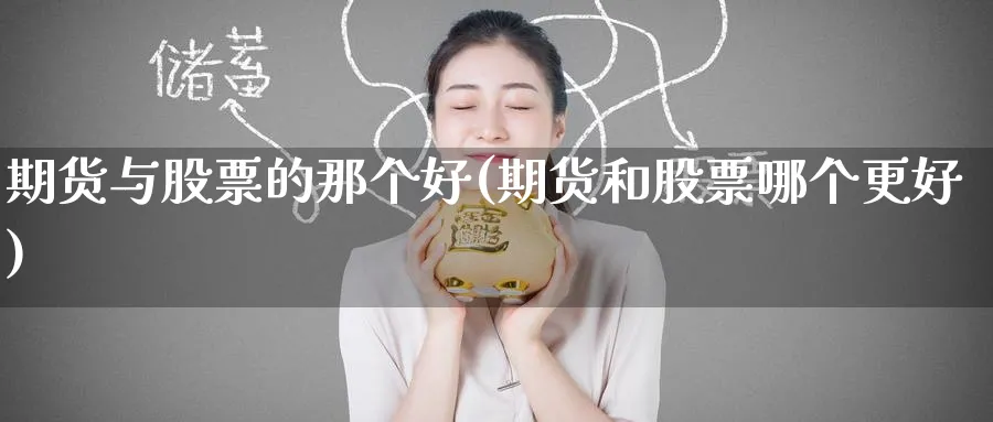 期货与股票的那个好(期货和股票哪个更好)_https://www.tian1ad.com_黄金期货_第1张