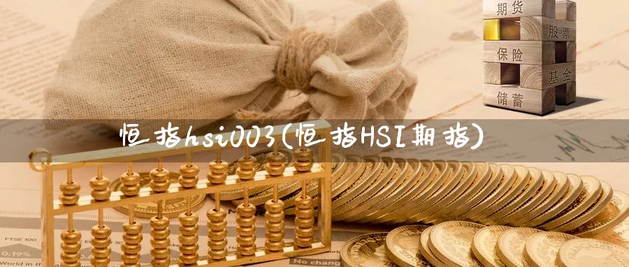 恒指hsi003(恒指HSI期指)_https://www.tian1ad.com_黄金期货_第1张