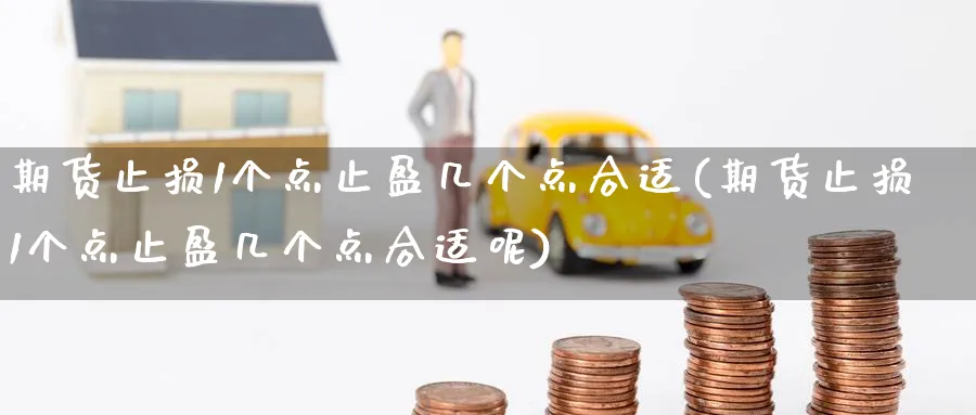 期货止损1个点止盈几个点合适(期货止损1个点止盈几个点合适呢)_期货学院_第1张_黄金直播室 期货止损1个点止盈几个点合适(期货止损1个点止盈几个点合适呢)_https://www.tian1ad.com_期货学院_第1张