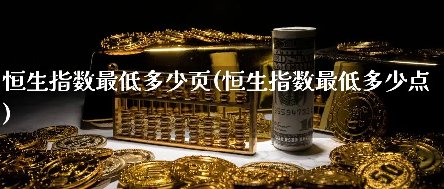 恒生指数最低多少页(恒生指数最低多少点)_https://www.tian1ad.com_期货学院_第1张