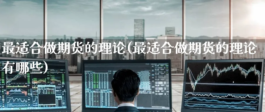 最适合做期货的理论(最适合做期货的理论有哪些)_https://www.tian1ad.com_铜期货_第1张