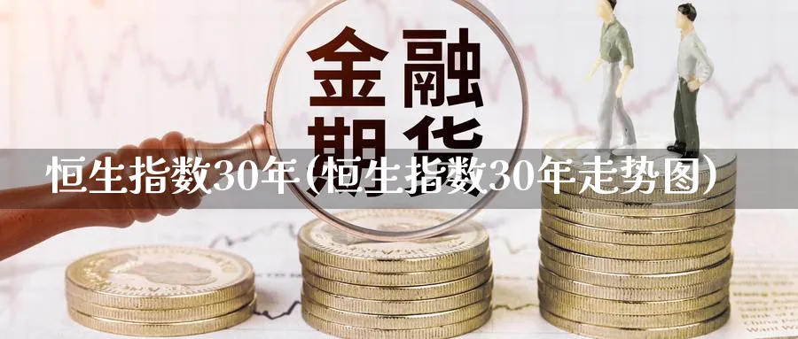 恒生指数30年(恒生指数30年走势图)_https://www.tian1ad.com_黄金直播室_第1张
